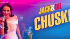 Chuski | Jack & Dil | Evelyn Sharma | Arko Pravo Mukherjee & Sonu Kakkar