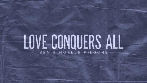 Ben & Noelle Kilgore - Love Conquers All