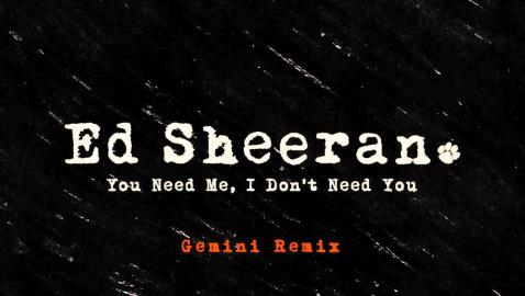 Ed Sheeran - You Need Me, I Don't Need You (Gemini Remix)
