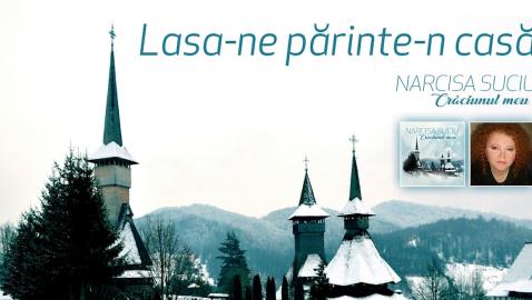 Narcisa Suciu - Lasa-ne parinte-n casa